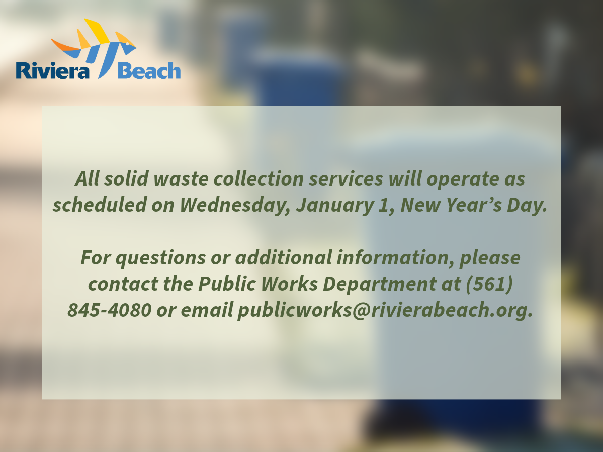 All solid waste collection services will operate as scheduled on Wednesday, January 1, New Year's Day. For questions or additional information, please contact the Public Works Department at (561) 845-4080 or email publicworks@rivierabeach.org.