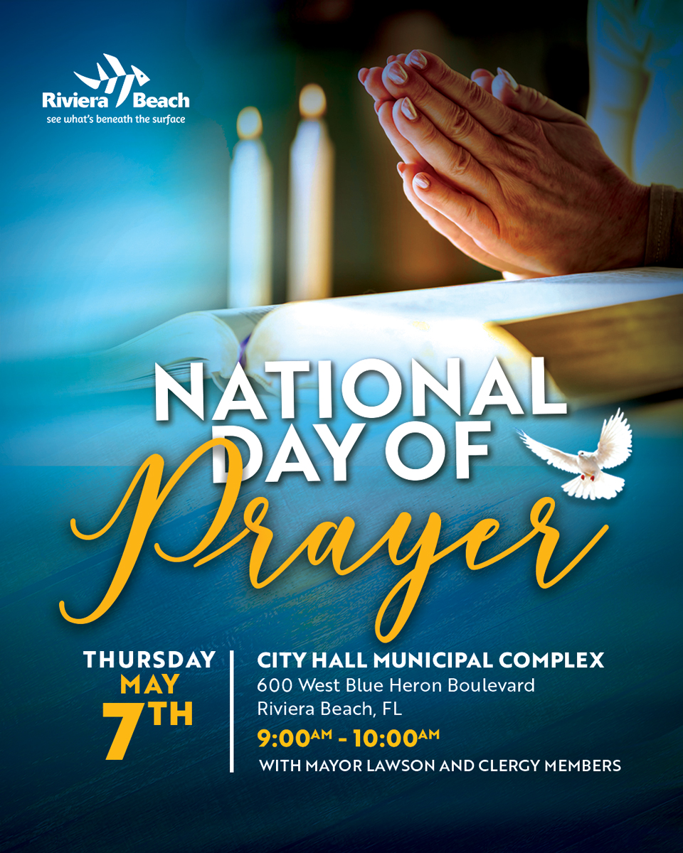 NATIONAL PAY OF THURSDAY MAY 7TH CITY HALL MUNICIPAL COMPLEX 600 West Blue Heron Boulevard Riviera Beach, FL 9:00AM - 10:00AM WITH MAYOR LAWSON AND CLERGY MEMBERS