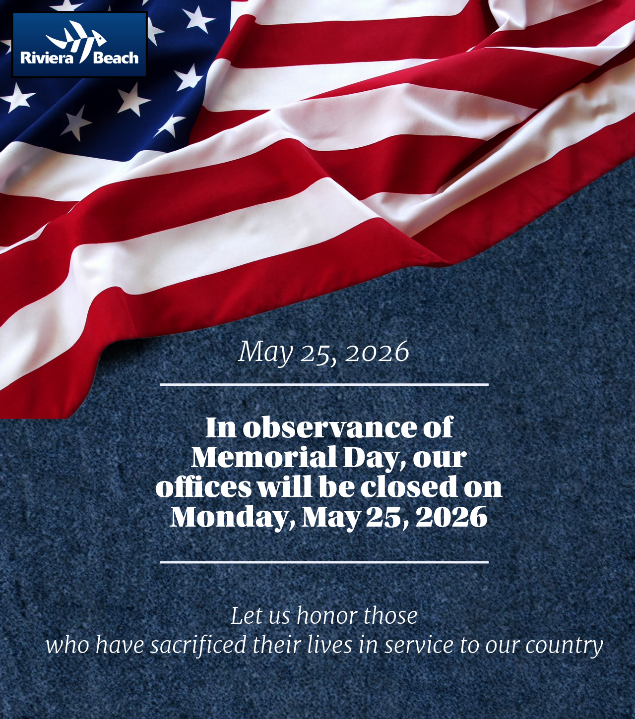 May 25, 2026 In observance of Memorial Day, our offices will be closed on Monday, May 25, 2026 Let us honor those who have sacrificed their lives in service to our country