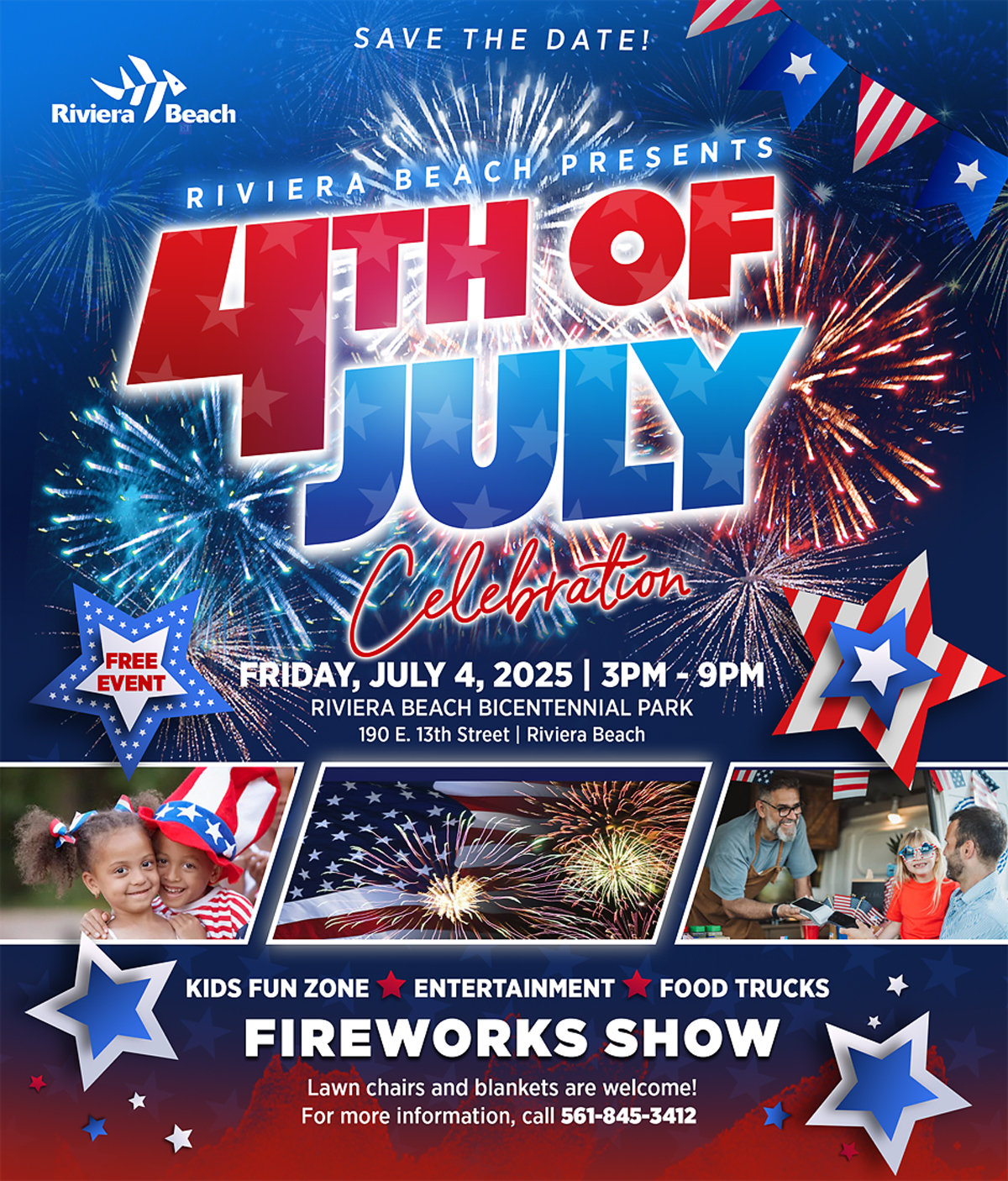 RIVIERA BEACH PRESENTS FREE EVENT FRIDAY, JULY 4, 2025 | 3PM, 9PM RIVIERA BEACH BICENTENNIAL PARK 190 E. 13th Street | Riviera Beach KIDS FUN ZONE ENTERTAINMENT FOOD TRUCKS FIREWORKS SHOW Lawn chairs and blankets are welcome! For more information, call 561-845-3412