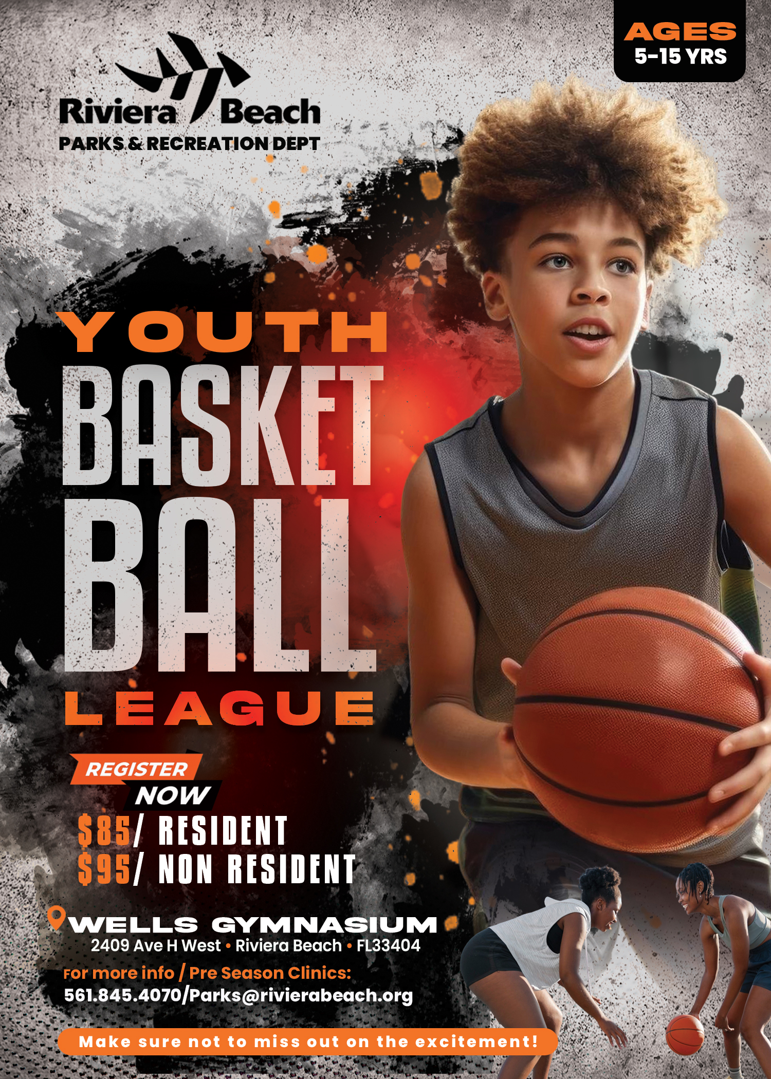 Riviera • Beach PARKS & RECREATION DEPT YOUTH BASKET BALL LEAGUE REGISTER NOW S85/ RESIDENT S95/ NON RESIDENT OWELLS GYMNASIUM 2409 Ave H West • Riviera Beach • FL33404 For more info Pre Season Clinics: 561.845.4070/Parks@rivierabeach.org Make sure not to miss out on the excitement!