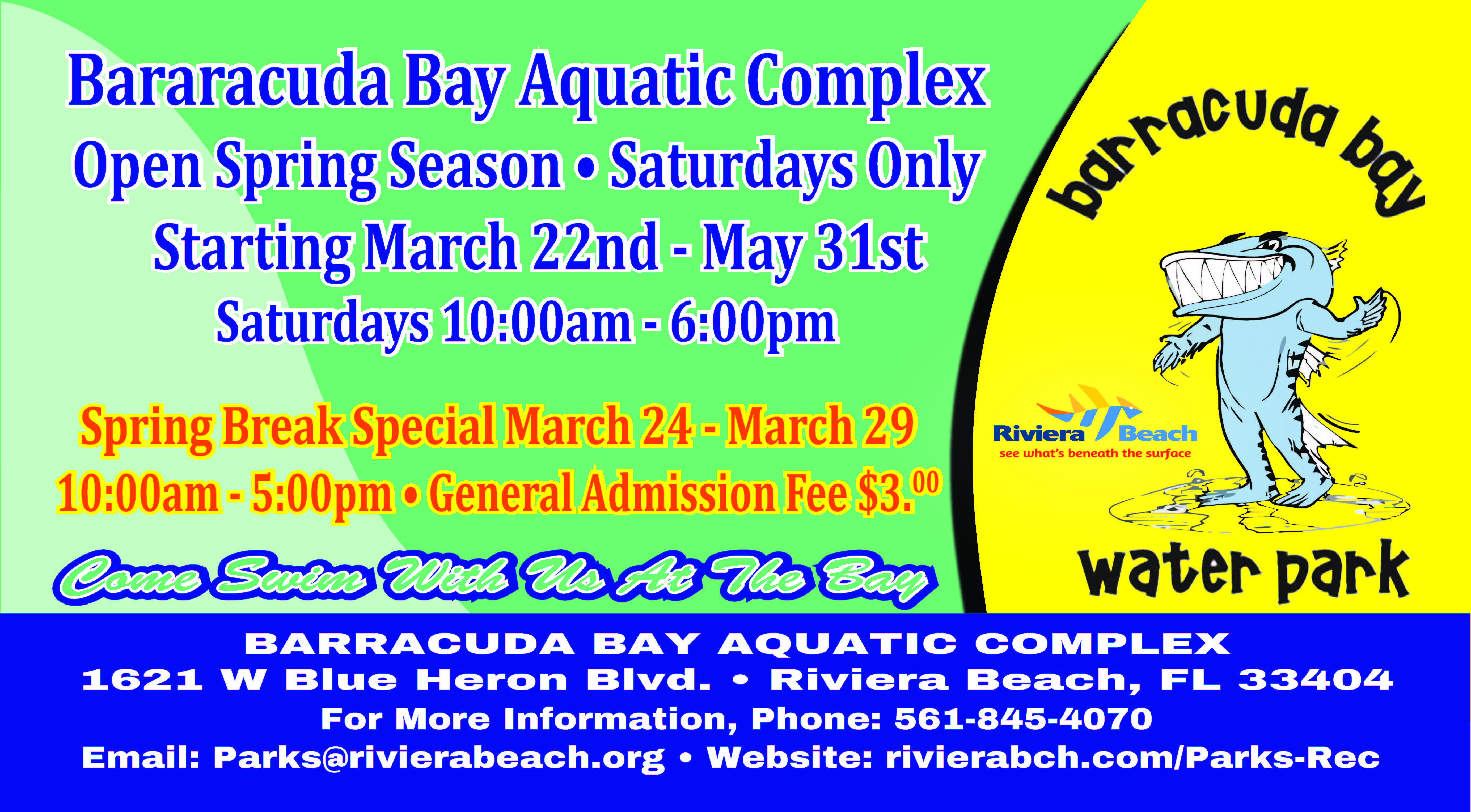 Bararacuda Bay Aquatic Complex Open Spring Season • Saturdays Only Starting March 22nd - May 31st Saturdays 10:00am - 6:00pm BARRACUDA BAY AQUATIC COMPLEX 1621 W Blue Heron Blvd. • Riviera Beach, FL 33404 For More Information, Phone: 561-845-4070 Email: Parks@rivierabeach.org • Website: rivierabch.com/Parks-Rec