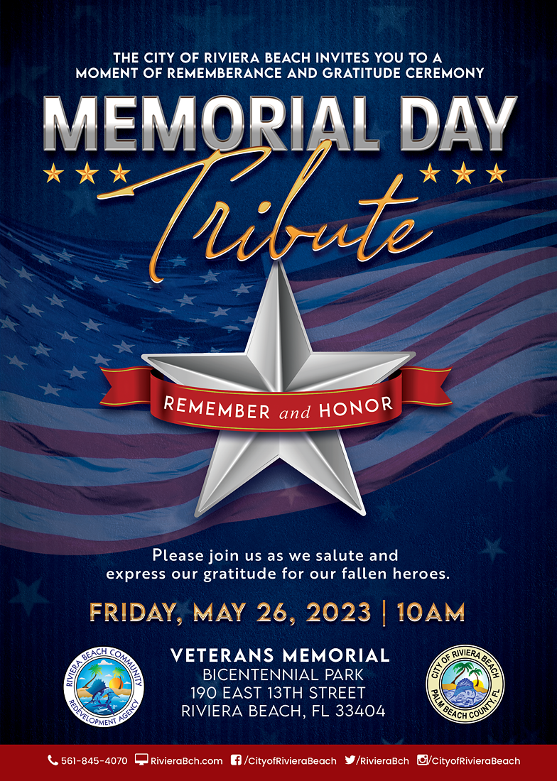 Please join us as we salute and express our gratitude for our fallen heroes. FRIDAY, MAY 26, 2023 | 10AM VETERANS MEMORIAL BICENTENNIAL PARK 190 EAST 13TH STREET RIVIERA BEACH, FL 33404