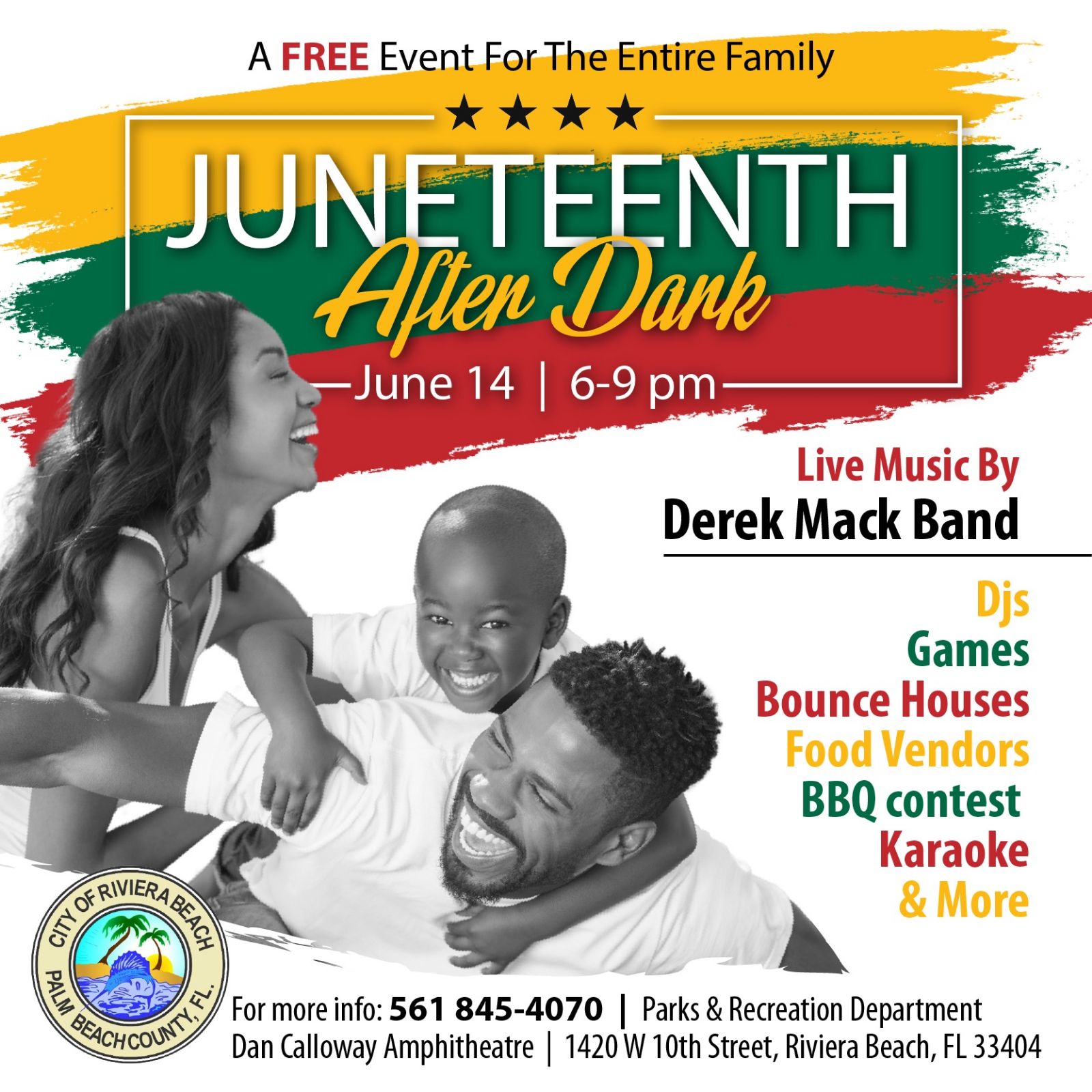 A FREE Event For The Entire Family JUNETEENTH Afien Dank —June 14 | 6-9 pm PALM BEACH COUN Live Music By Derek Mack Band Djs Games Bounce Houses Food Vendors BBQ contest Karaoke & More For more info: 561 845-4070 | Parks & Recreation Department Dan Calloway Amphitheatre | 1420 W 10th Street, Riviera Beach, FL 33404