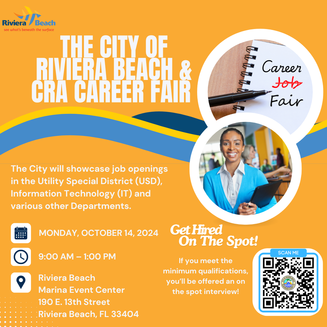 "City of Riviera Beach and Community Redevelopment Agency to Host Exciting Career Fair RIVIERA BEACH, FL. (September 16, 2024) – The City of Riviera Beach and the Riviera Beach Community Redevelopment Agency (CRA) are thrilled to invite job seekers to a vibrant Career Fair on Monday, October 14, 2024, from 9:00 am to 1:00 pm at the Riviera Beach Village Event Center. This event will feature a diverse array of employment opportunities across multiple departments, including Public Works, Utility Special District, Parks & Recreation, Information Technology, and many more. Job seekers are encouraged to take advantage of this opportunity by applying online prior to the job fair. By visiting https://rivierabch.applicantpro.com/jobs/, applicants can explore available positions and set themselves up for success in securing an interview for their desired role. We’re excited to welcome talented individuals to explore the rewarding career opportunities here in Riviera Beach,” states Human Resources Director, Tennille DeCoste. “Our city thrives on the dedication and innovation of our employees, and this career fair is a chance for us to connect with those who want to make a difference in their community while growing their careers. Whether you're experienced or just starting, we have a place for you to contribute and thrive.” Join us at the Riviera Beach Marina Village Event Center—your future career is just around the corner! For media inquiries and more information, please contact: Brittany Collins Public Information Officer Bcollins@rivierabeach.org C: 561-371-1533"