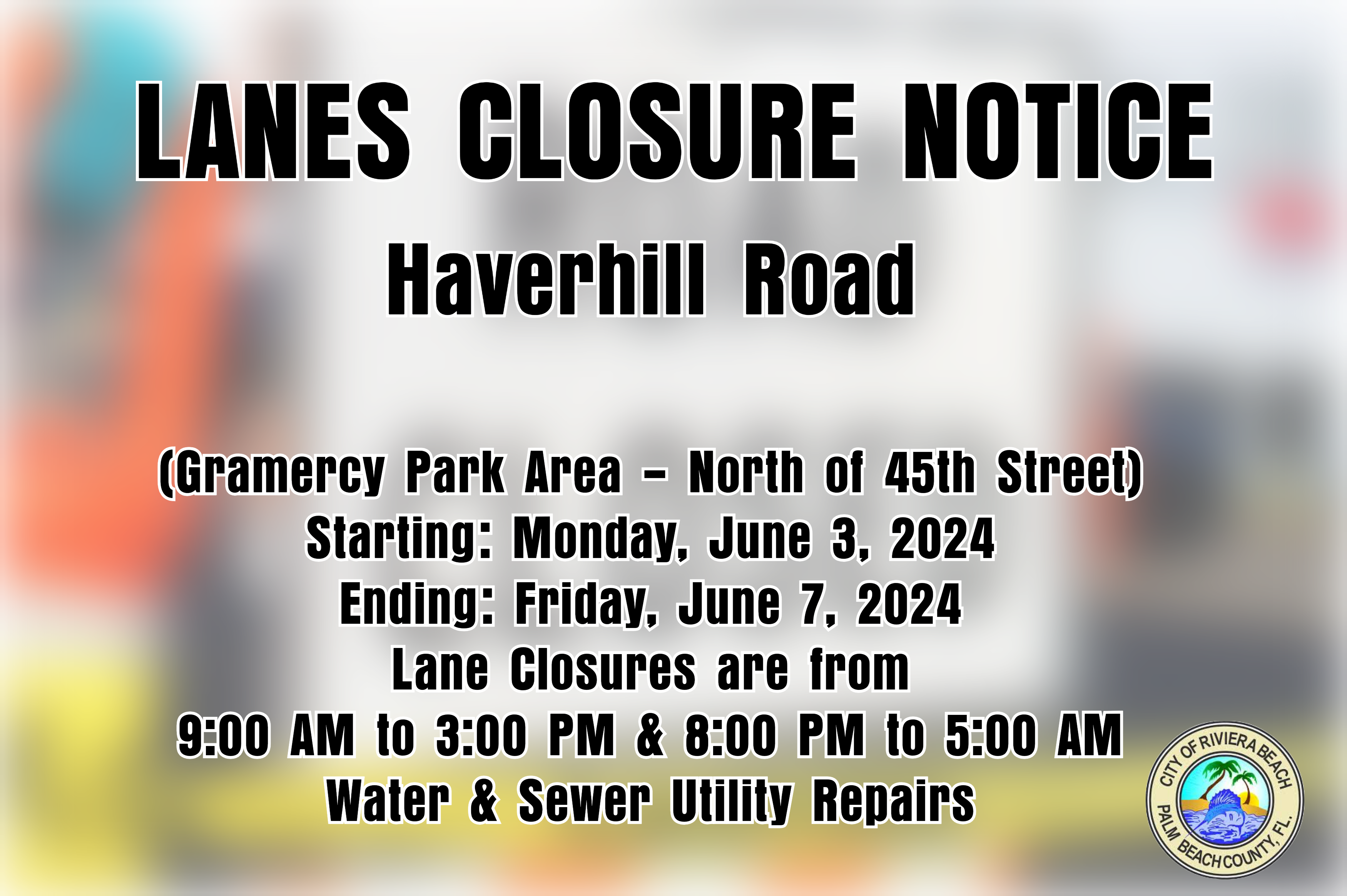 LANES CLOSURE NOTICE Haverhill Road  (Gramercy Park Area - North of 45th Street)  Starting: Monday, June 3, 2024  Ending: Friday, June 7, 2024  Lane Closures are from  9:00 AM 10 3:00 PM & 8:00 PM to 5:00 AM  Water & Sewer Utility Repairs