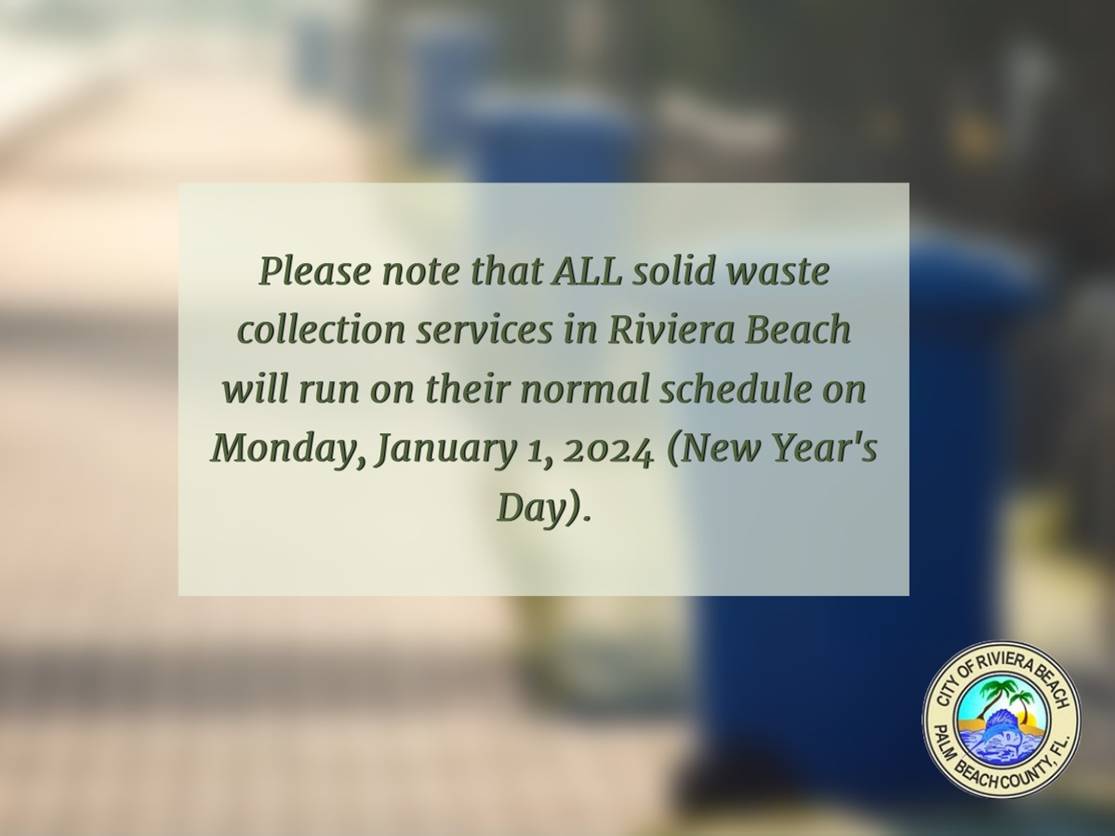 Please note that ALL solid waste collection services in Riviera Beach will run on their normal schedule on Monday, January 1, 2024 (New Year's Day).