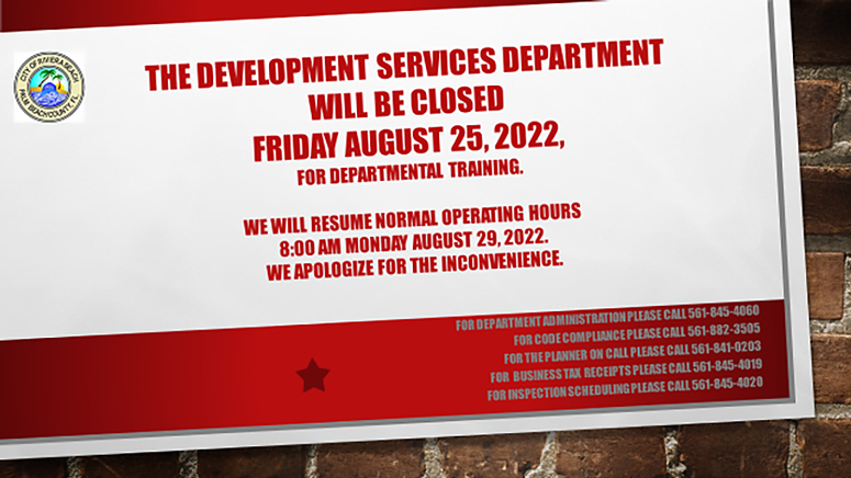 DEVELOPMENT SERVICES WILL BE CLOSED FRIDAY AUGUST 26TH, 2022  FOR DEPARTMENTAL TRAINING.   OUR OFFICES WILL REOPEN AT 8:00 AM MONDAY AUGUST 29TH, 2022.